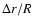 $\Delta r / R$