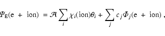 \begin{displaymath}\mit\Psi_{\rm E}({\rm e~+~ion})~= {\cal A}\sum_i \chi_i({\rm ion})\theta_i
+ \sum_j c_j \Phi_j({\rm e~+~ion})~,
\end{displaymath}