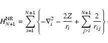 \begin{displaymath}H_{N+1}^{\rm NR} = \sum_{i=1}\sp{N+1}\left\{-\nabla_i\sp 2 - ...
...{2Z}{r_i}
+ \sum_{j>i}\sp{N+1} \frac{2}{r_{ij}}\right\} \cdot
\end{displaymath}