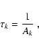 \begin{displaymath}\tau_k=\frac{1}{A_k}~,
\end{displaymath}