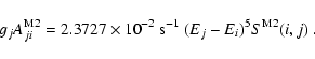 \begin{displaymath}g_jA^{\rm M2}_{ji}=2.3727\times 10^{-2}~{\rm s}^{-1}~(E_j-E_i)^5S^{\rm M2}
(i,j)~.
\end{displaymath}