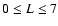$0\leq L \leq 7$