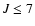$J\leq 7$