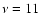 $\nu =11$