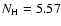 $N_{\rm H}=5.57 $