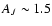 $A_{J} \sim 1.5$