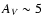 $A_{V} \sim 5$