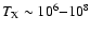 $T_{\rm X}\sim 10^6{-}10^8$