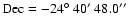 $\rm {Dec}=-24\hbox{$^\circ$ }40\hbox{$^\prime$ }48.0\hbox{$^{\prime\prime}$ }$