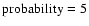 $\rm probability = 5$