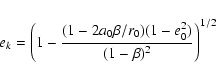\begin{displaymath}e_{k} = \left( 1 - \frac{ (1-2a_{0}\beta/r_{0})(1-e^{2}_{0}) }
{(1-\beta)^2} \right)^{1/2}
\end{displaymath}