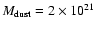 $M_{\rm dust}= 2\times10^{21}$