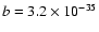 $b=3.2\times10^{-35}$