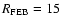 $R_{{\rm FEB}}=15~$