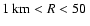 $1~{\rm km}<R<50~$