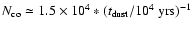 $N_{\rm co}\simeq1.5\times10^{4}*(t_{\rm dust}/10^{4}~\rm yrs)^{-1}$