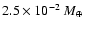 $2.5\times10^{-2}~M_{{\rm\oplus}}$