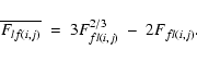 \begin{displaymath}\overline{F_{lf(i,j)}}~=~3F^{2/3}_{fl(i,j)} ~-~ 2F_{fl(i,j)}.
\end{displaymath}