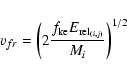 \begin{displaymath}v_{fr}= \left(2\frac{ f_{\rm ke} E_{{\rm rel}_{(i,j)}} }{M_{i}}\right)^{1/2}
\end{displaymath}