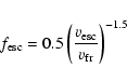 \begin{displaymath}f_{\rm esc}=0.5 \left (\frac{v_{\rm esc}} {v_{\rm fr}}\right)^{-1.5}
\end{displaymath}