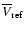 $\overline{V}_{\rm ref}$