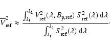 \begin{displaymath}\overline{V}_{\rm ref}^2 \approx \frac{\int_{\lambda_1}^{\lam...
...a_1}^{\lambda_2} S_{\rm ref}^2(\lambda) ~ {\rm d}\lambda}\cdot
\end{displaymath}