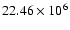 $22.46\times 10^6$