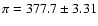 $\pi = 377.7 \pm 3.31$