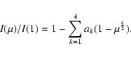 \begin{displaymath}{I(\mu)}/{I(1)} = 1 - \sum_{k=1}^{4}{a_k(1-\mu^{\frac{k}{2}}}).
\end{displaymath}