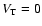 $V_{\rm T} = 0$