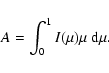 \begin{displaymath}A = {\int_0^1{I(\mu) \mu ~ {\rm d}\mu}} .
\end{displaymath}