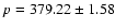 $p = 379.22 \pm 1.58$