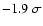$-1.9~\sigma$