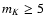 $m_K \ge 5$