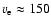 $v_{\rm e} \approx 150$