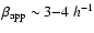 $\beta_{\rm app}\sim 3{-}4 ~h^{-1}$