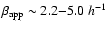$\beta_{\rm app} \sim 2.2{-}5.0 ~h^{-1}$