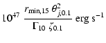 $\displaystyle 10^{47} ~\frac{r_{\rm min,15} ~\theta^2_{j,0.1}}{\Gamma_{10} ~\zeta_{0.1}}
~{\rm erg ~s}^{-1}$