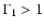 $\Gamma_1 >1$