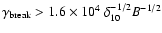 $\gamma_{\rm break} > 1.6 \times 10^{4} ~\delta^{-1/2}_{10} B^{-1/2}$