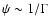 $\psi \sim 1/\Gamma$
