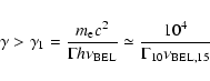 \begin{displaymath}\gamma > \gamma_1 = {m_{\rm e} c^2 \over \Gamma h\nu_{\rm BEL}} \simeq
{10^4 \over \Gamma_{10} \nu_{\rm BEL,15}}
\end{displaymath}