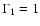 $\Gamma _1=1$