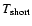 $T_{\rm short}$