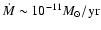 $\dot{M} \sim 10^{-11} M_{\odot}/{\rm yr}$
