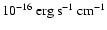 $10^{-16}\ {\rm erg}\:{\rm s}^{-1}\:{\rm cm}^{-1}$