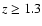 $z\geq 1.3$