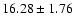 $ 16.28\pm 1.76$
