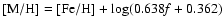 $[{\rm M}/\rm H]=[Fe/H]+\log (0.638 {\it f} + 0.362)$