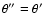 $\theta''=\theta'$